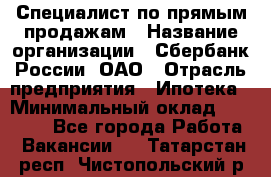 Специалист по прямым продажам › Название организации ­ Сбербанк России, ОАО › Отрасль предприятия ­ Ипотека › Минимальный оклад ­ 45 000 - Все города Работа » Вакансии   . Татарстан респ.,Чистопольский р-н